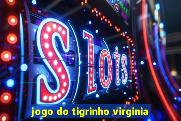 jogo do tigrinho virginia